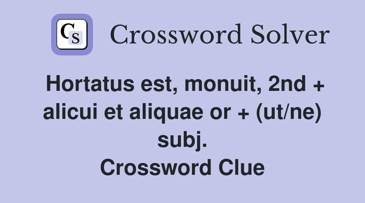 Hortatus est, monuit, 2nd + alicui et aliquae or + (ut/ne) subj. Crossword Clue