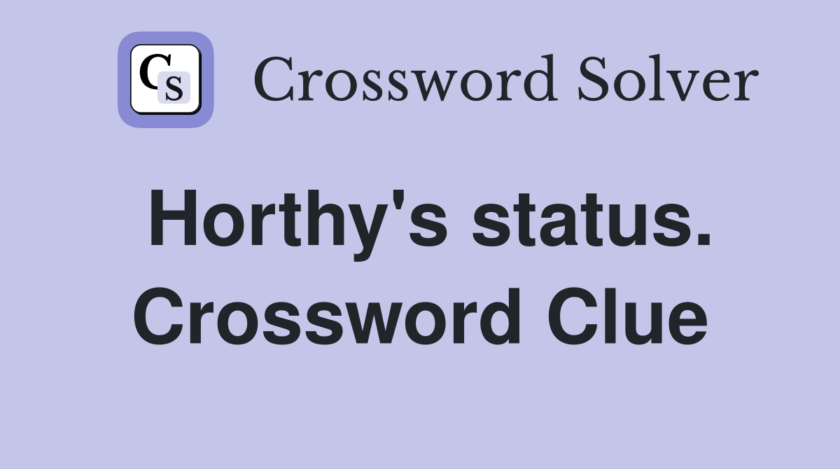 Horthy's status. Crossword Clue