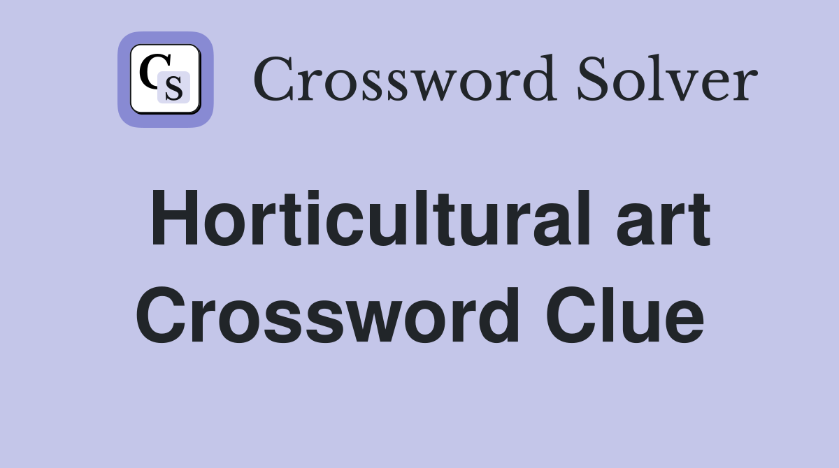 Horticultural art Crossword Clue