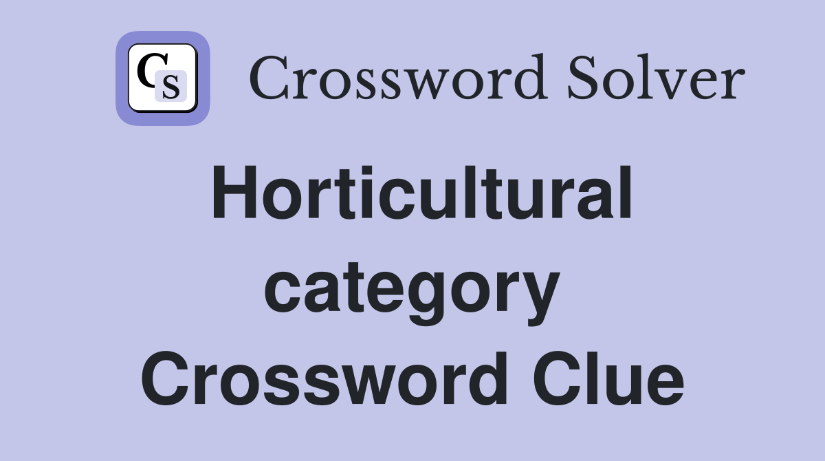 Horticultural category Crossword Clue
