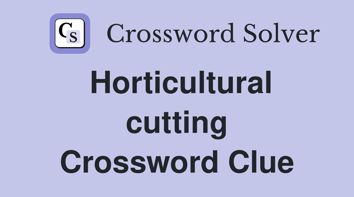 Horticultural cutting Crossword Clue