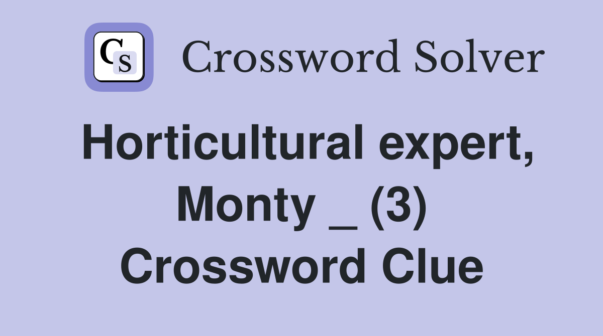 Horticultural expert, Monty _ (3) Crossword Clue