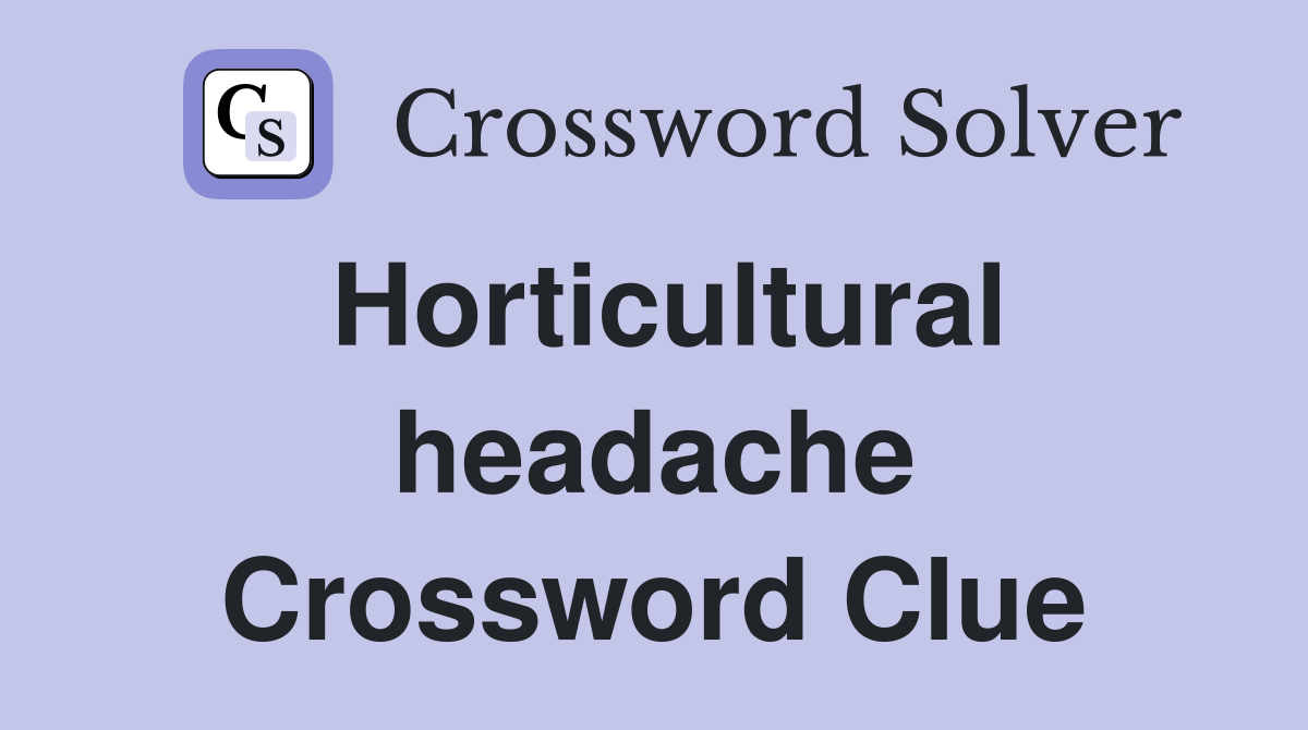 Horticultural headache Crossword Clue