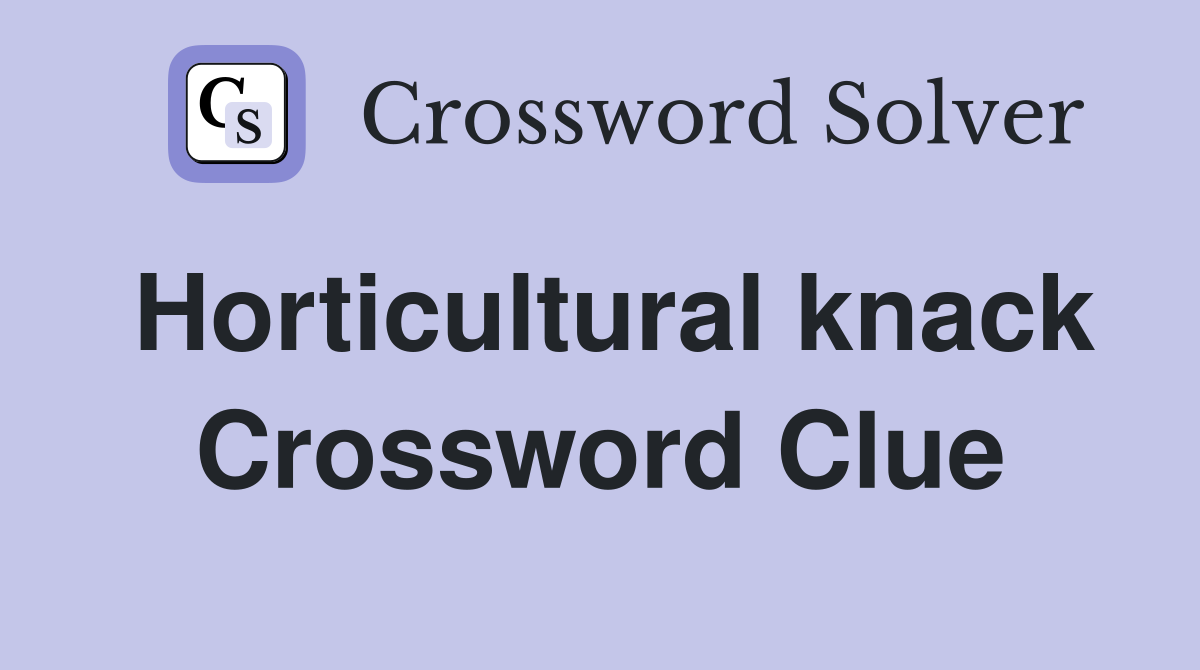 Horticultural knack Crossword Clue