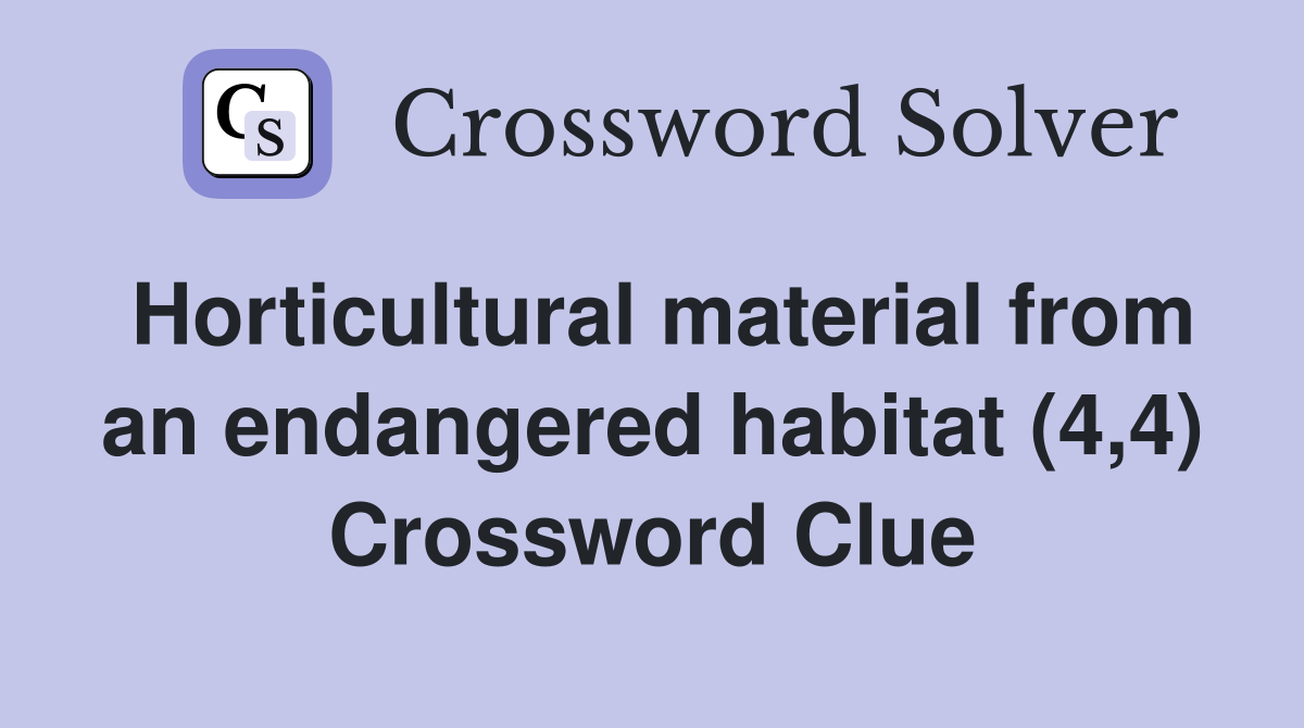 Horticultural material from an endangered habitat (4,4) Crossword Clue