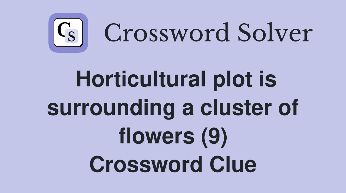 Horticultural plot is surrounding a cluster of flowers (9) Crossword Clue