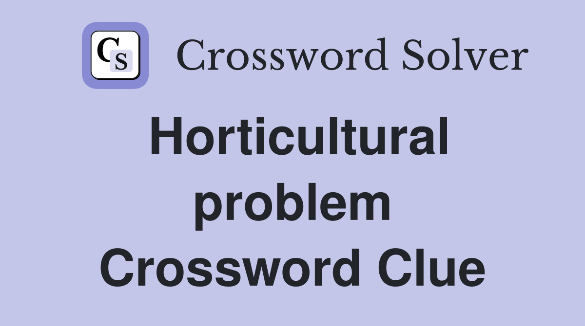 Horticultural problem Crossword Clue