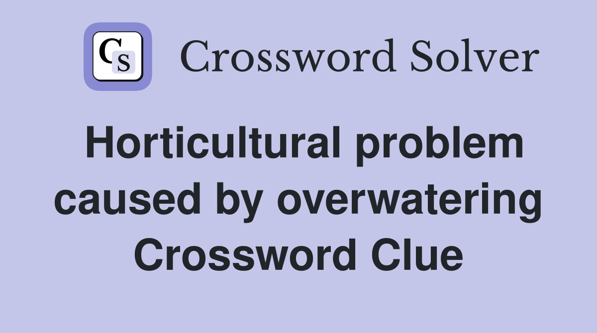 Horticultural problem caused by overwatering Crossword Clue