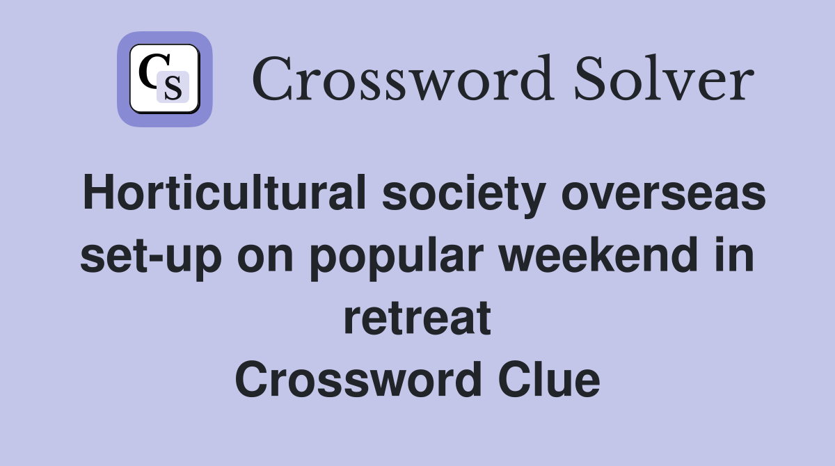 Horticultural society overseas set-up on popular weekend in retreat Crossword Clue