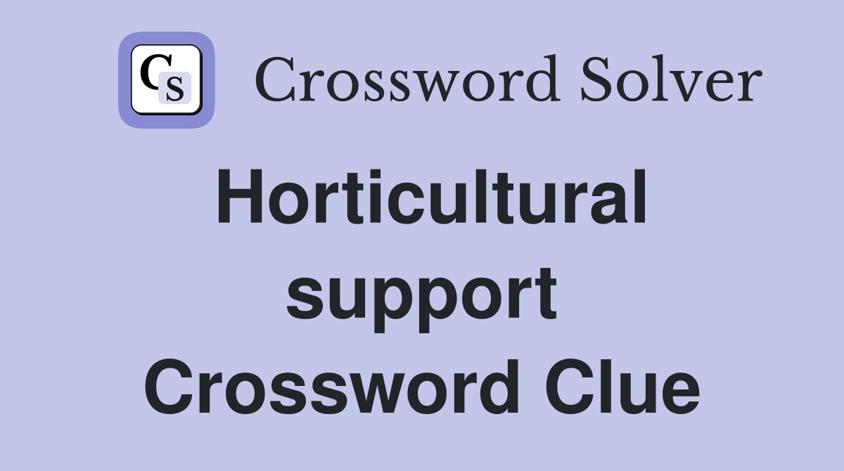 Horticultural support Crossword Clue