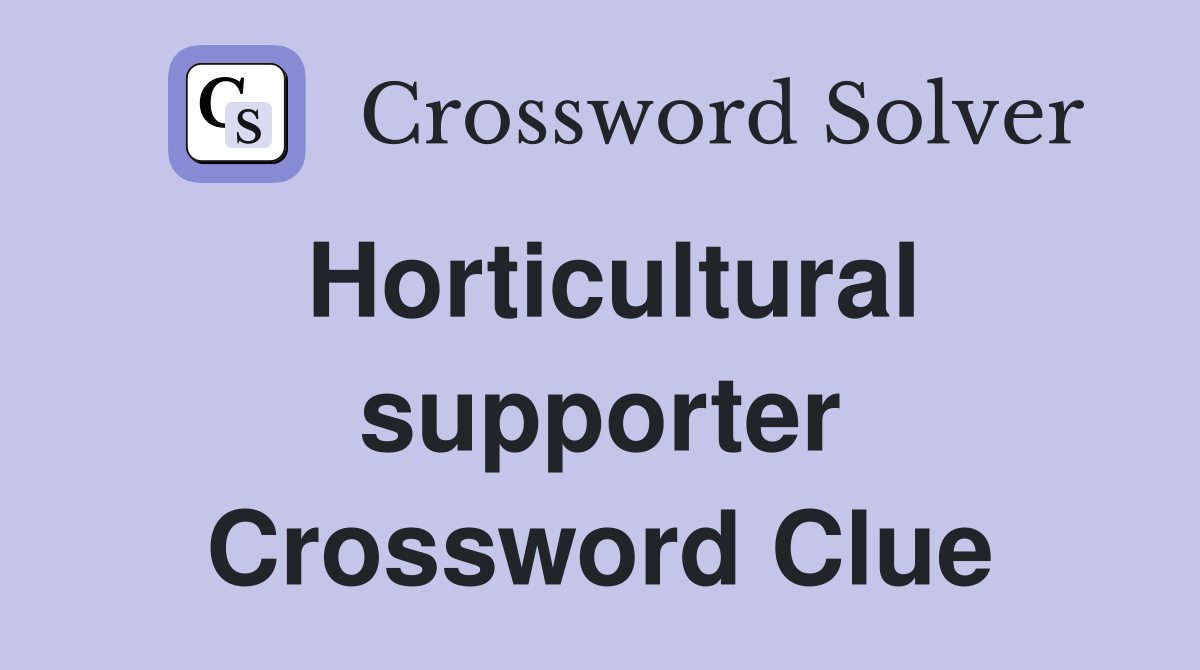 Horticultural supporter Crossword Clue