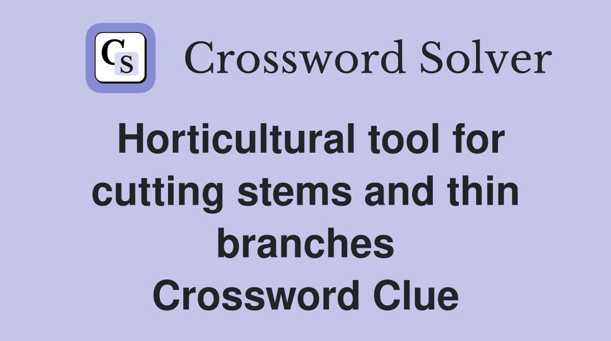 Horticultural tool for cutting stems and thin branches Crossword Clue