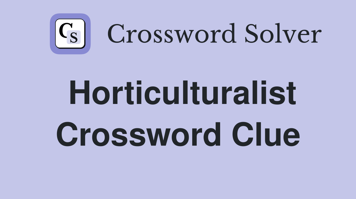 Horticulturalist Crossword Clue