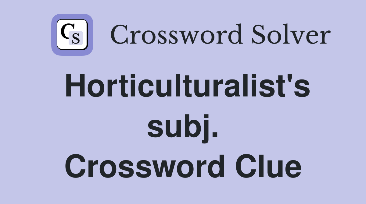 Horticulturalist's subj. Crossword Clue