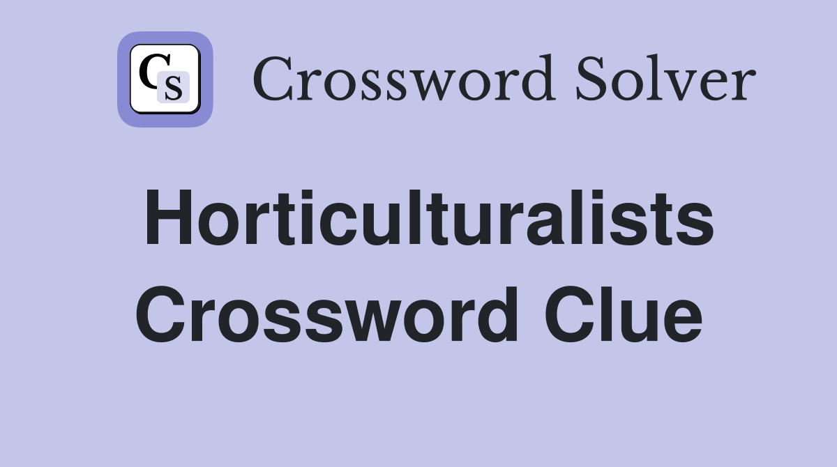 Horticulturalists Crossword Clue