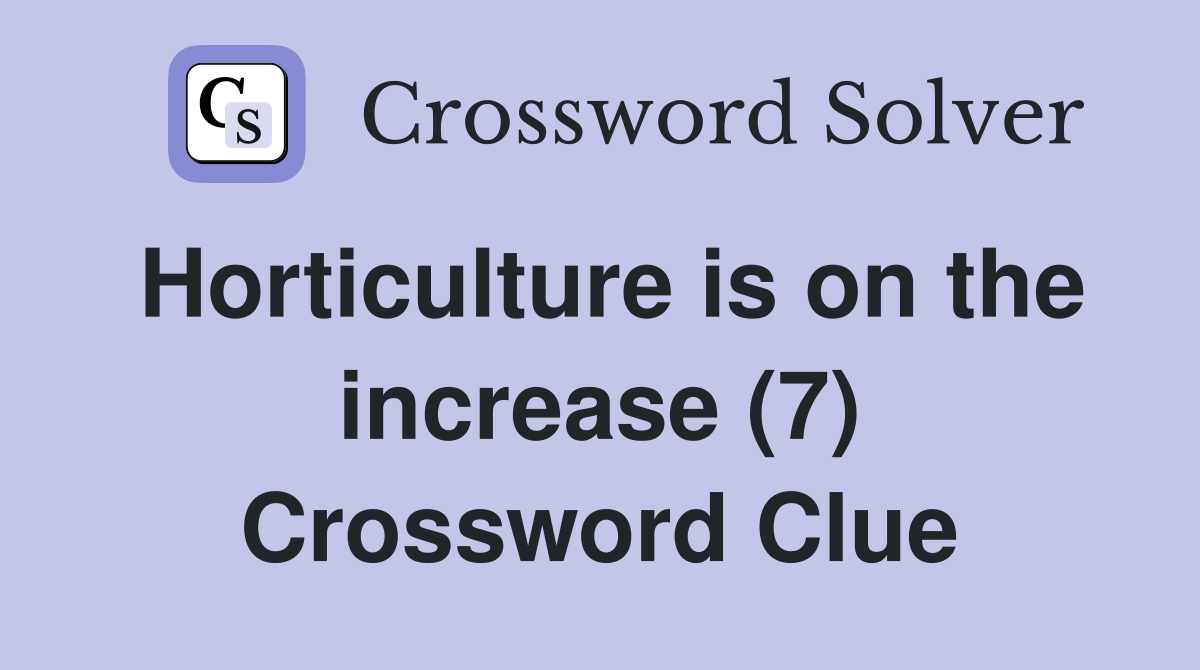 Horticulture is on the increase (7) Crossword Clue