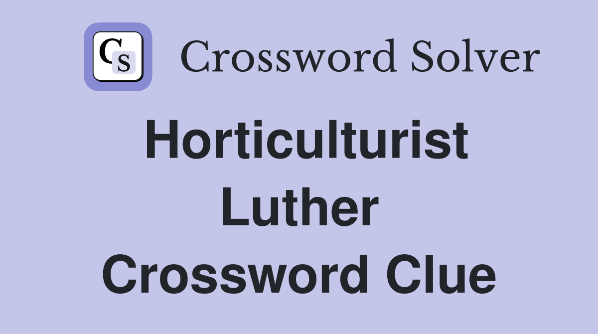 Horticulturist Luther Crossword Clue