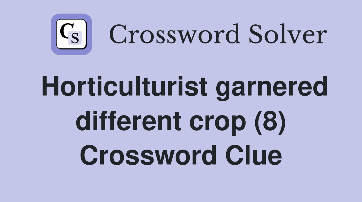 Horticulturist garnered different crop (8) Crossword Clue