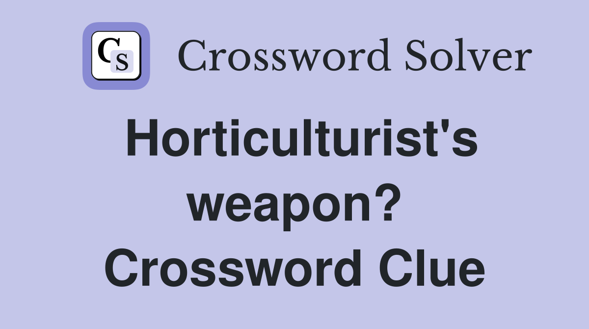Horticulturist's weapon? Crossword Clue