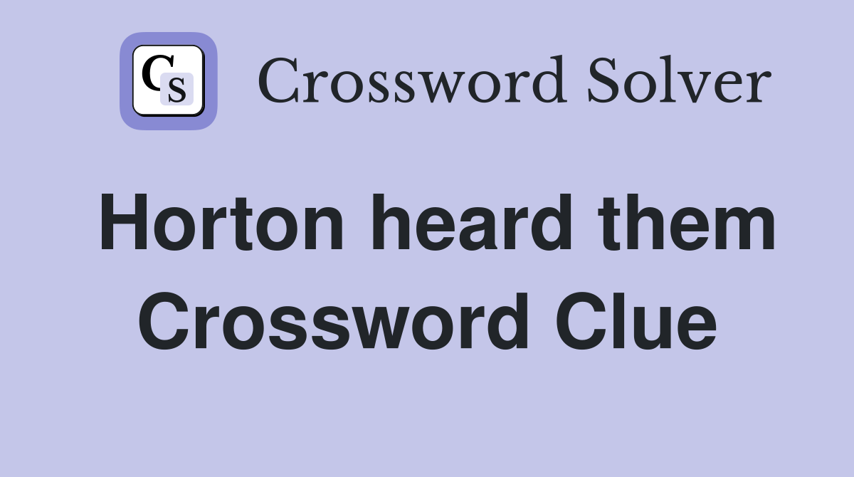Horton heard them Crossword Clue