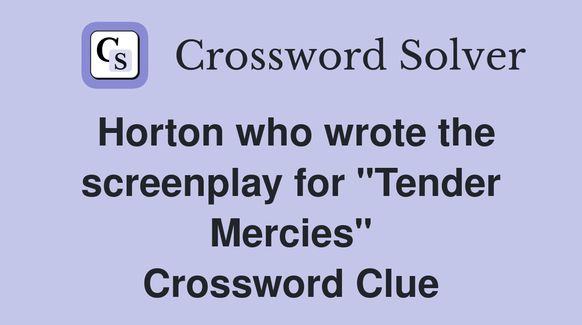 Horton who wrote the screenplay for "Tender Mercies" Crossword Clue