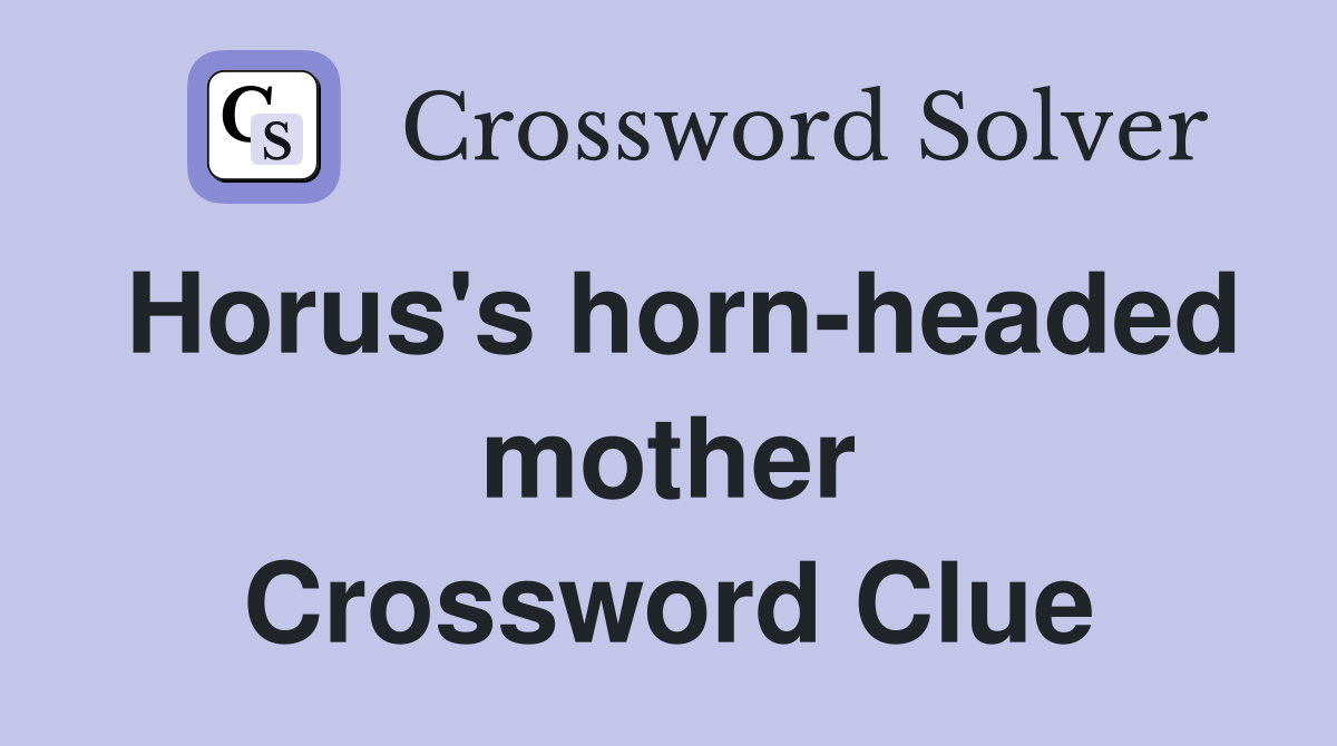 Horus's horn-headed mother Crossword Clue