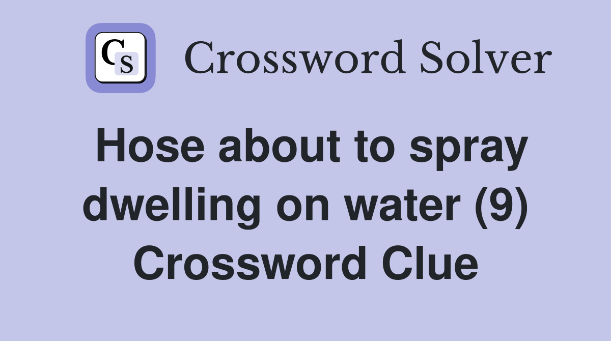 Hose about to spray dwelling on water (9) Crossword Clue