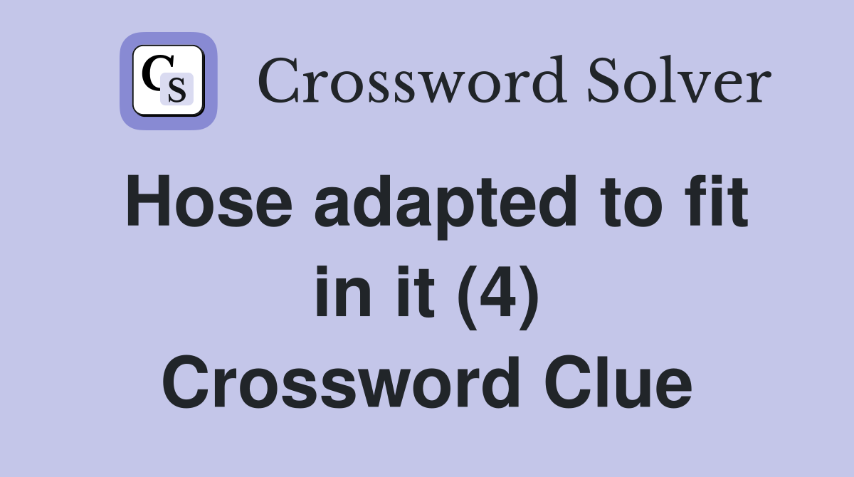Hose adapted to fit in it (4) Crossword Clue