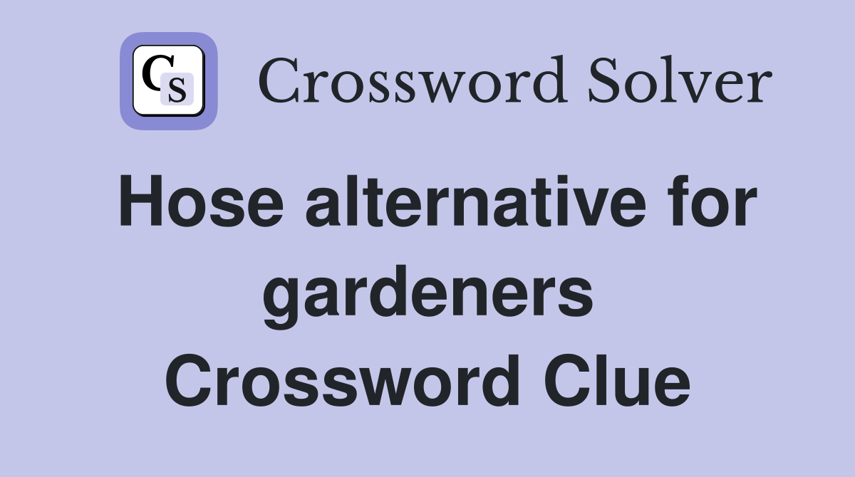 Hose alternative for gardeners Crossword Clue