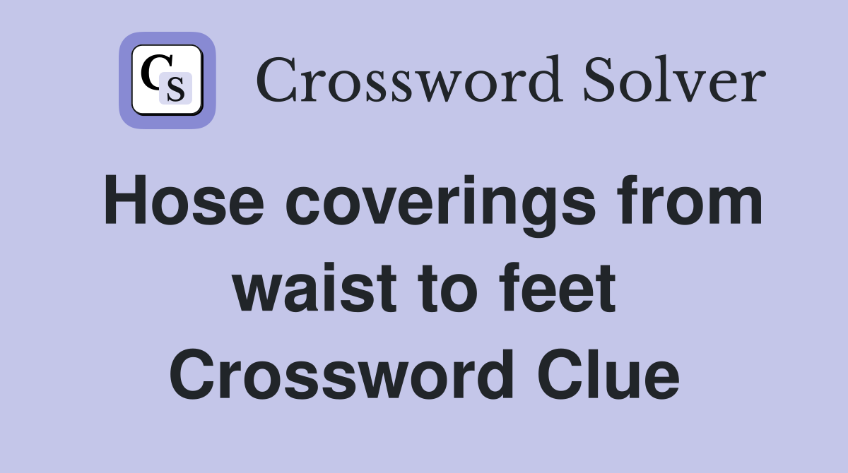 Hose coverings from waist to feet Crossword Clue