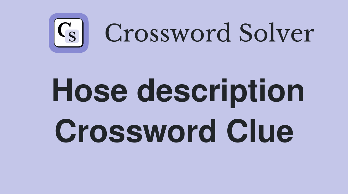 Hose description Crossword Clue