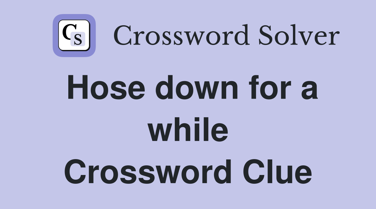 Hose down for a while Crossword Clue