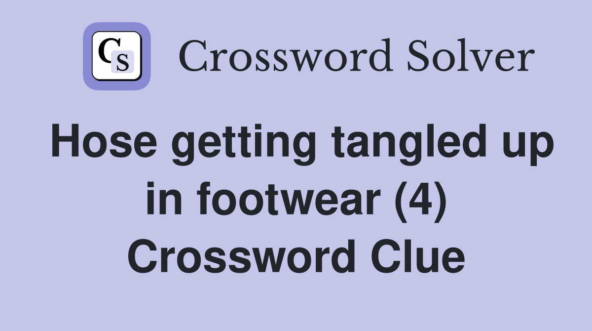 Hose getting tangled up in footwear (4) Crossword Clue