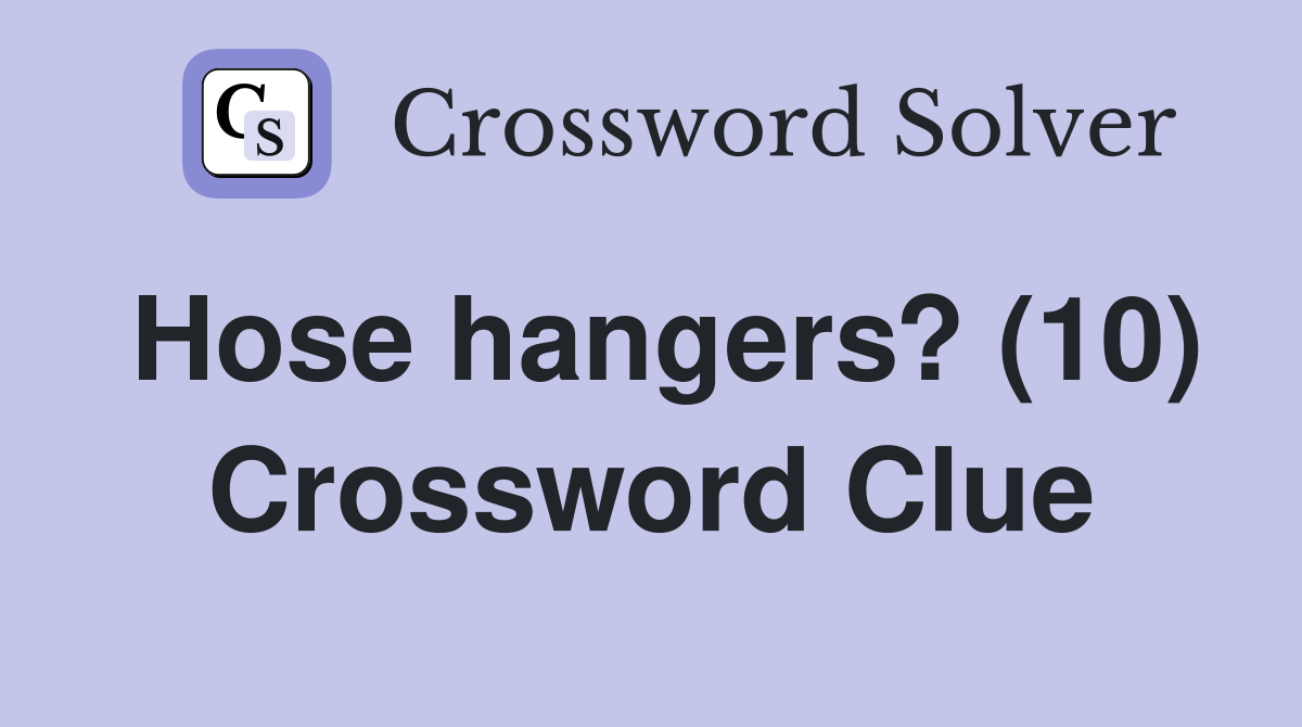 Hose hangers? (10) Crossword Clue