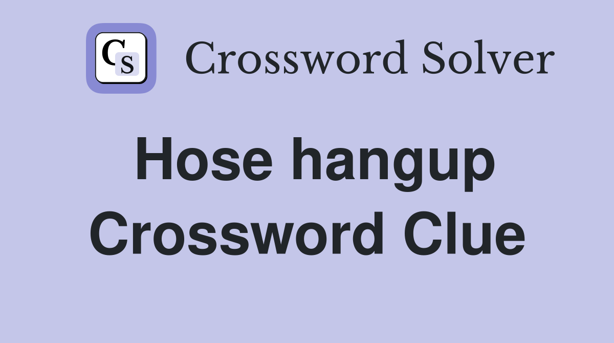 Hose hangup Crossword Clue
