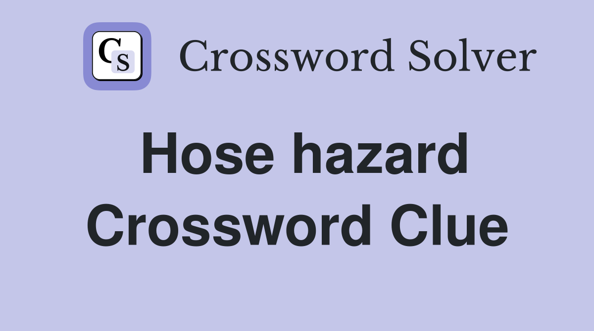 Hose hazard Crossword Clue