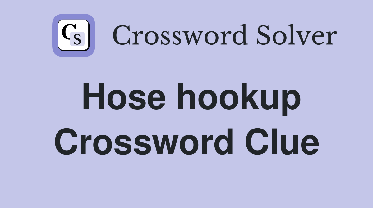 Hose hookup Crossword Clue