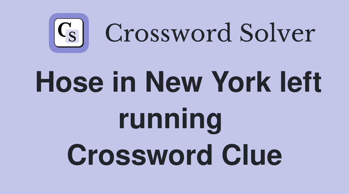 Hose in New York left running  Crossword Clue