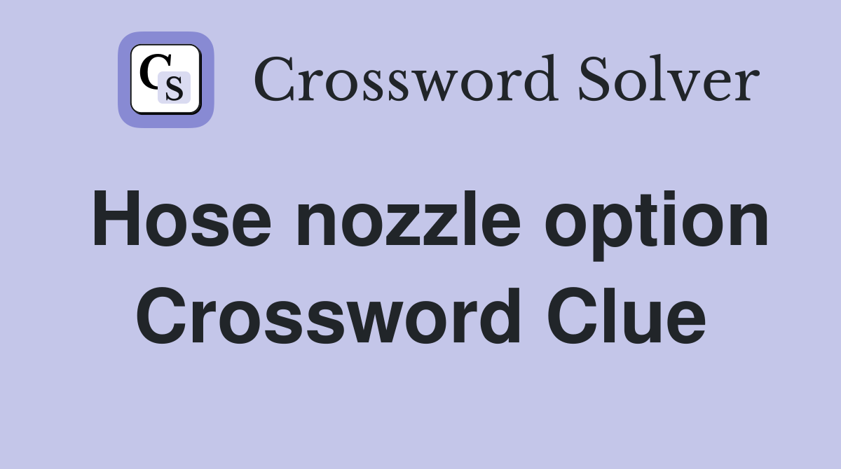 Hose nozzle option Crossword Clue