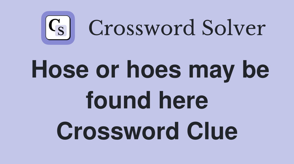 Hose or hoes may be found here Crossword Clue