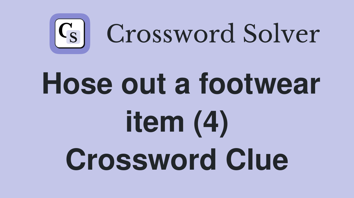 Hose out a footwear item (4) Crossword Clue