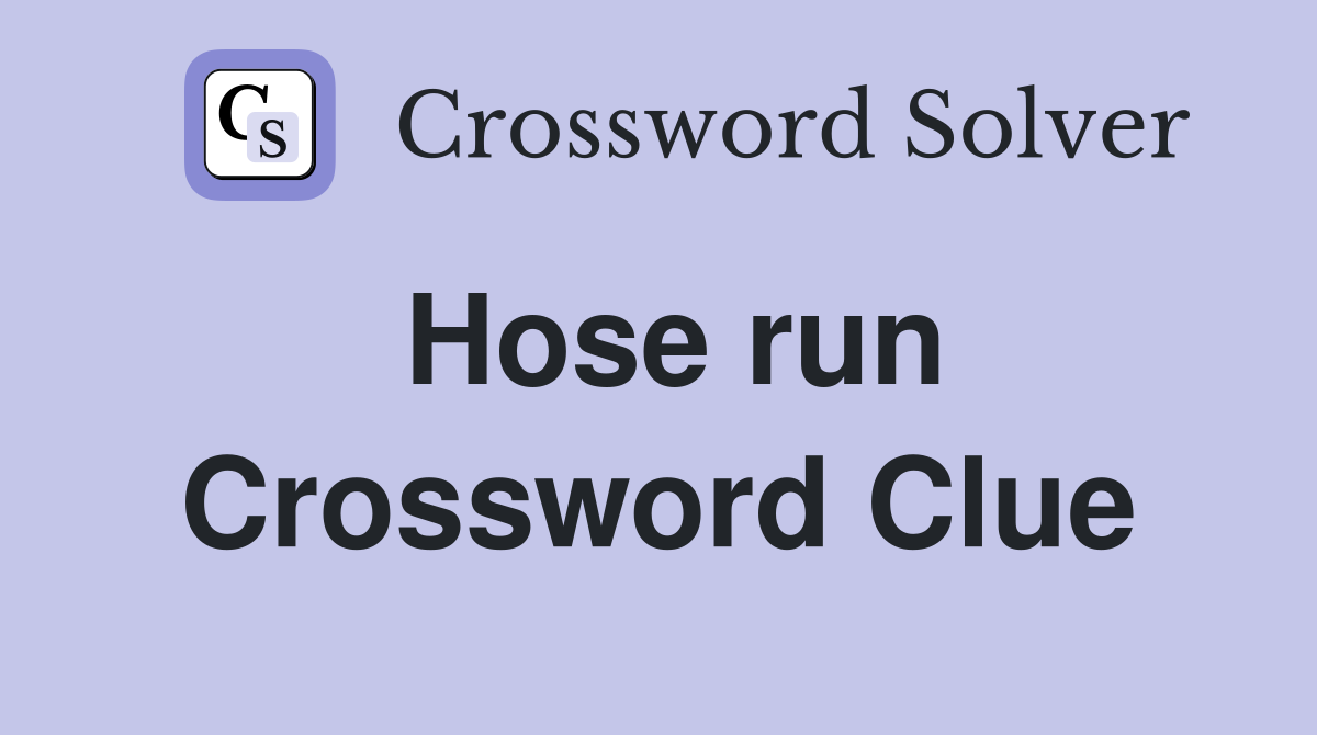 Hose run Crossword Clue