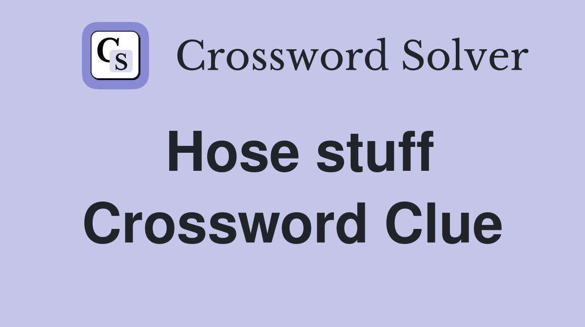 Hose stuff Crossword Clue