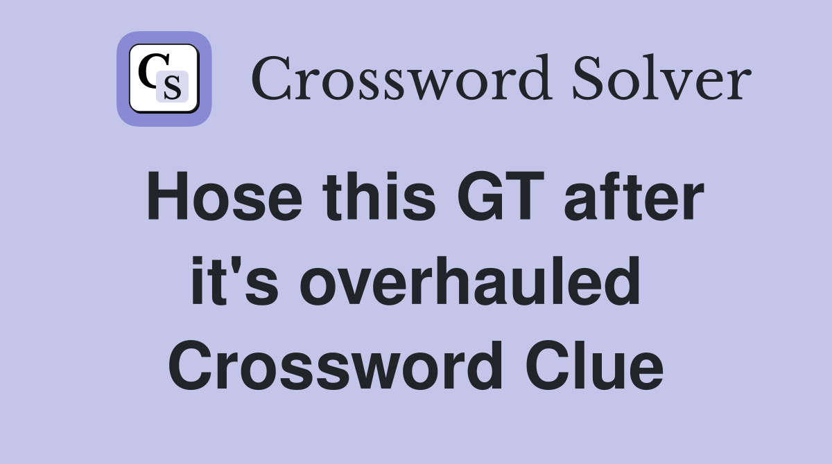 Hose this GT after it's overhauled Crossword Clue