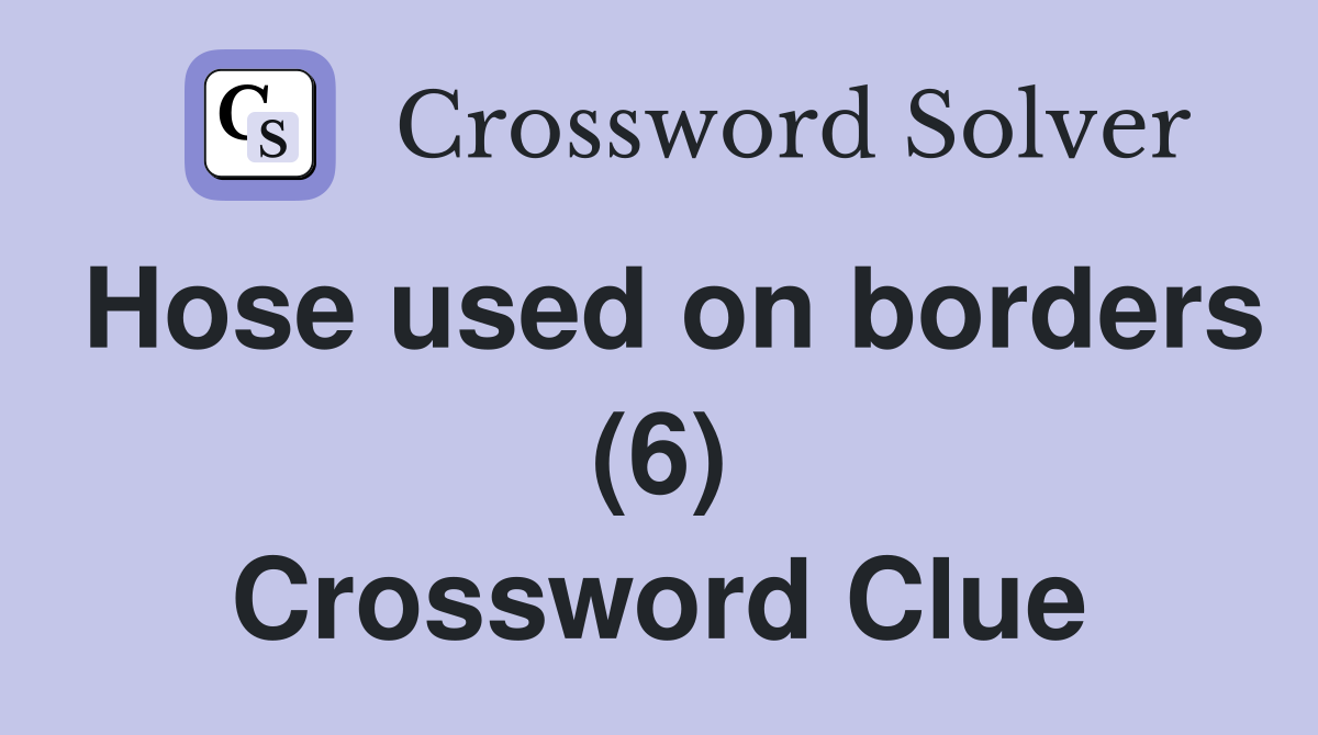 Hose used on borders (6) Crossword Clue