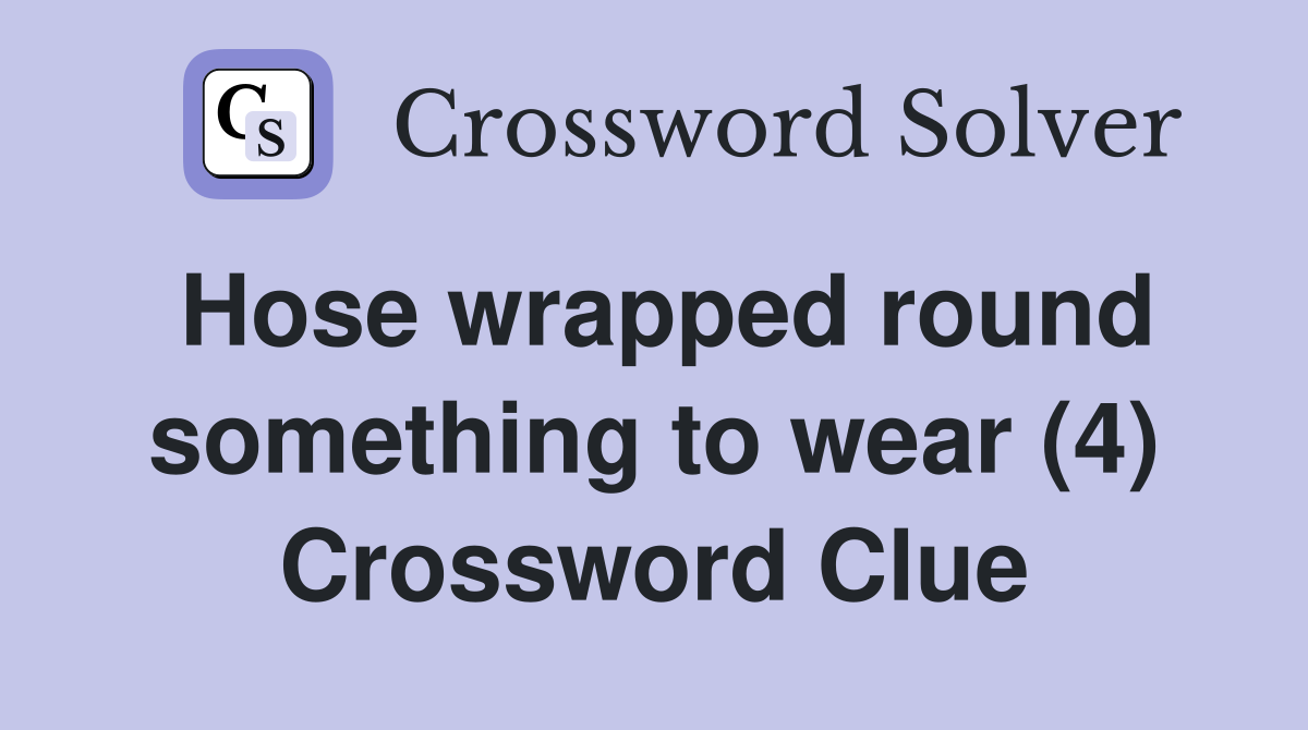 Hose wrapped round something to wear (4) Crossword Clue