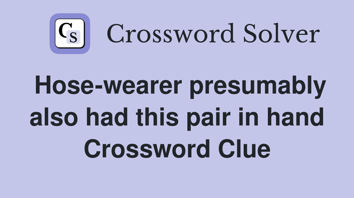Hose-wearer presumably also had this pair in hand Crossword Clue