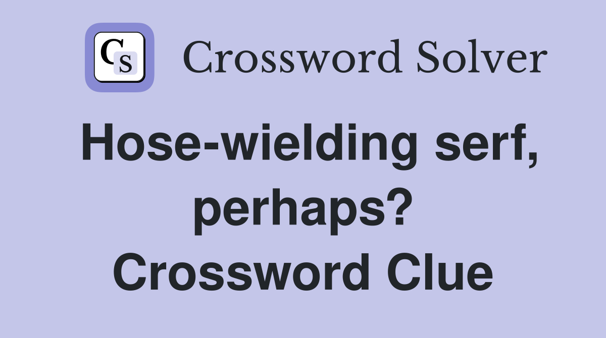 Hose-wielding serf, perhaps? Crossword Clue