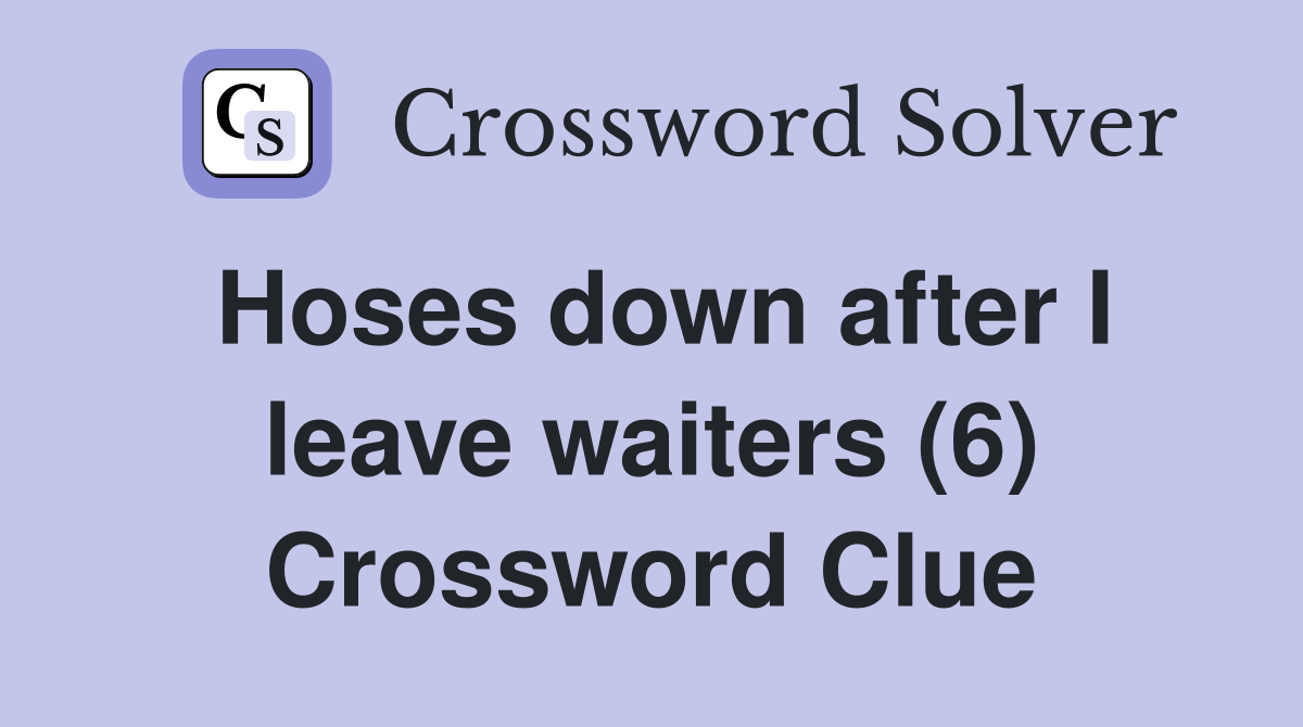 Hoses down after I leave waiters (6) Crossword Clue