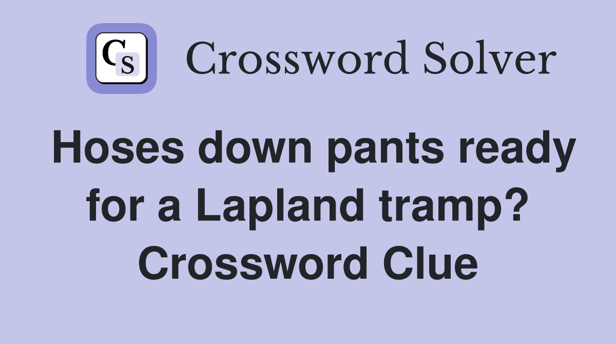 Hoses down pants ready for a Lapland tramp? Crossword Clue